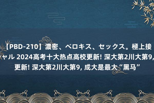 【PBD-210】濃密、ベロキス、セックス。極上接吻性交 8時間スペシャル 2024高考十大热点高校更新! 深大第2川大第9， 成大是最大“黑马”