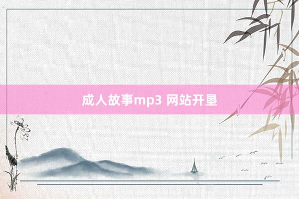 成人故事mp3 网站开垦